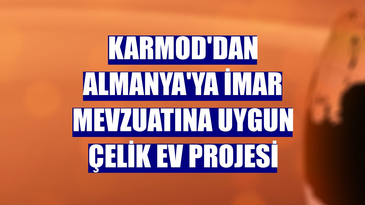 Karmod'dan Almanya'ya imar mevzuatına uygun çelik ev projesi