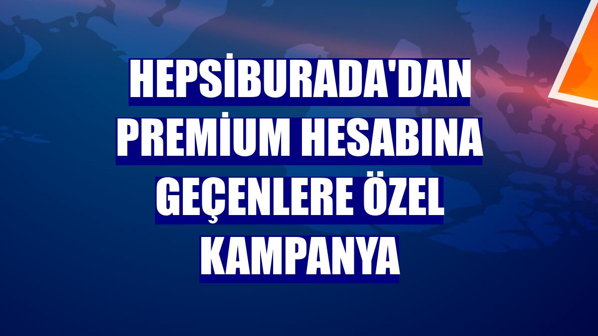 Hepsiburada'dan Premium hesabına geçenlere özel kampanya