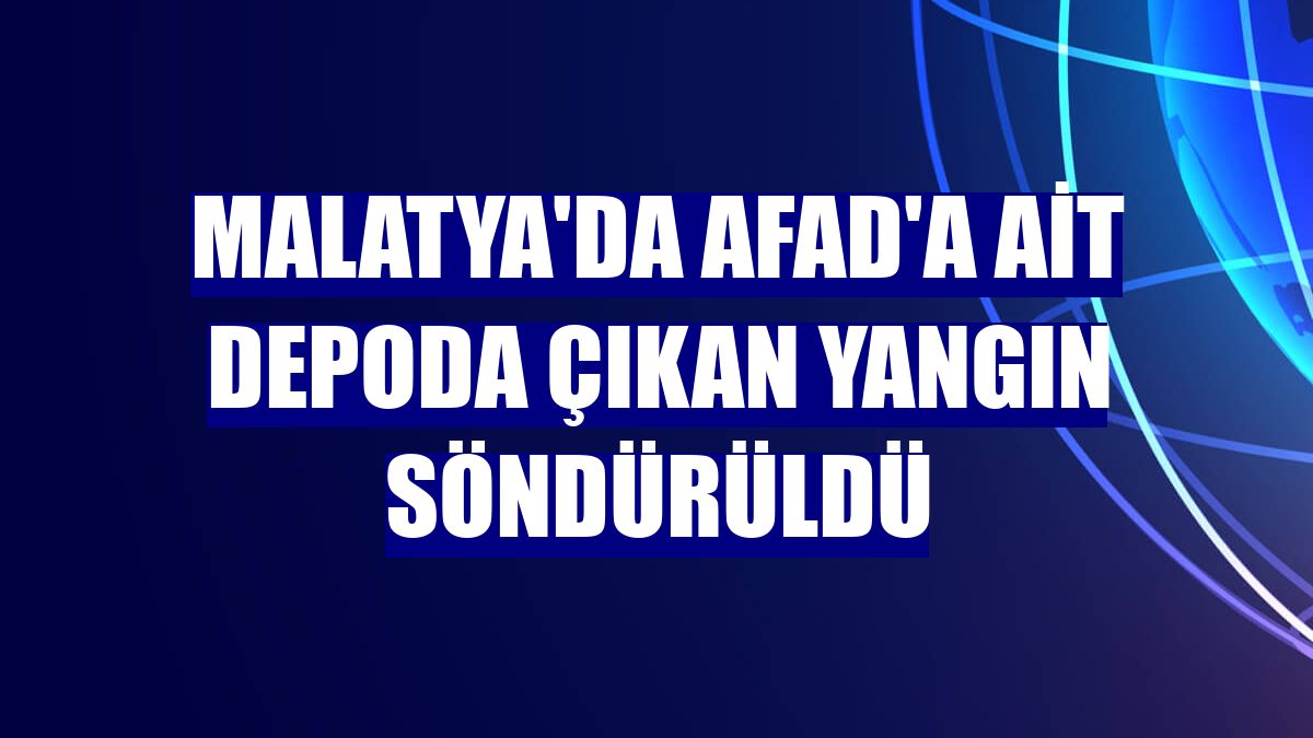 Malatya'da AFAD'a ait depoda çıkan yangın söndürüldü