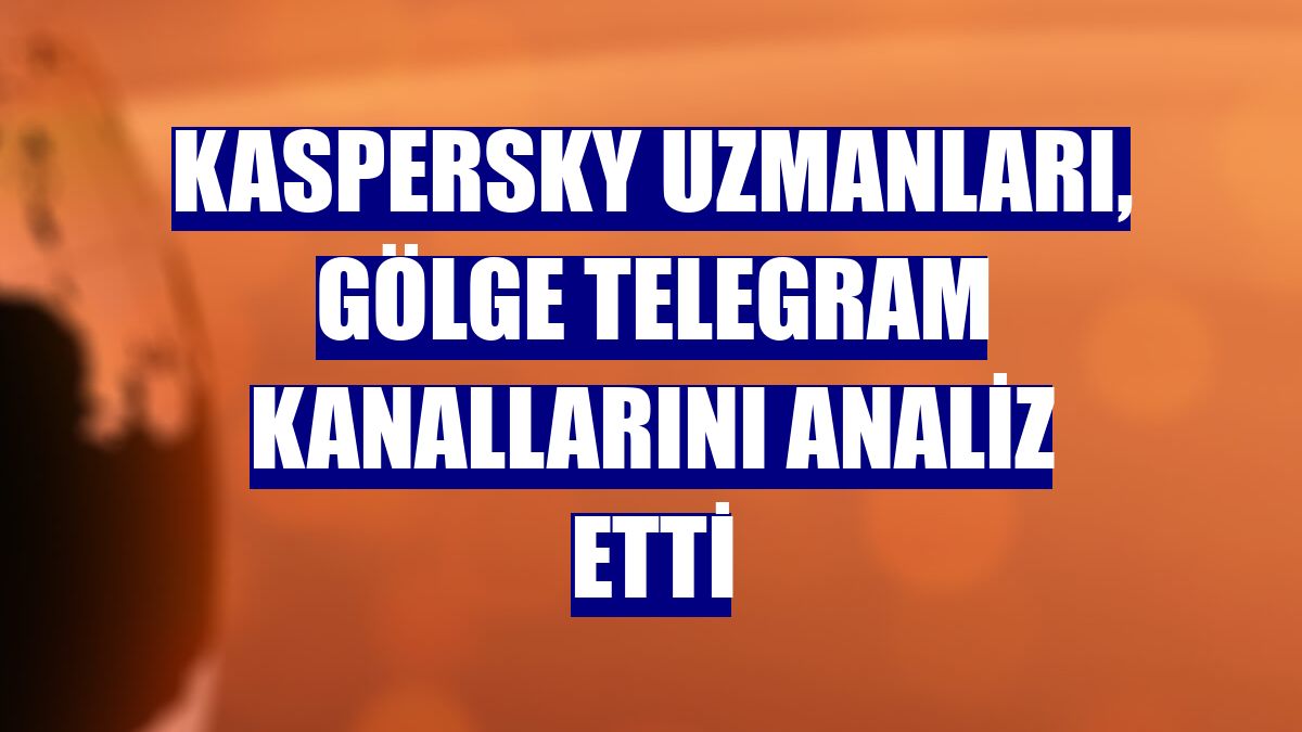 Kaspersky uzmanları, gölge Telegram kanallarını analiz etti