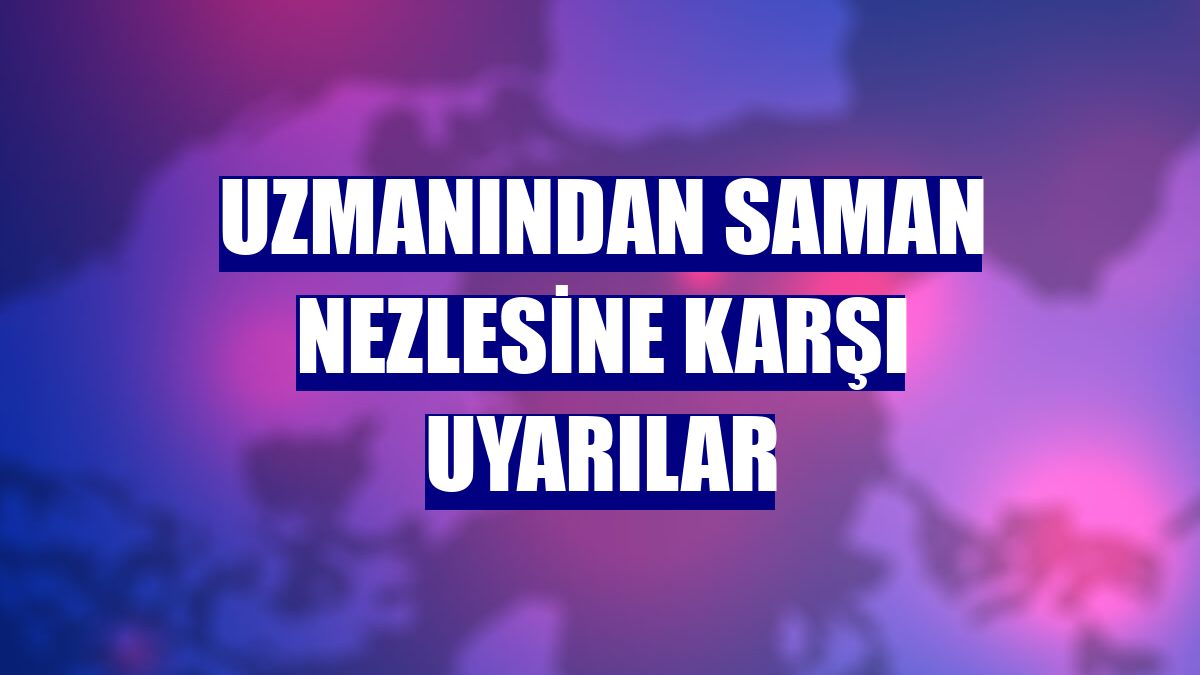 Uzmanından saman nezlesine karşı uyarılar