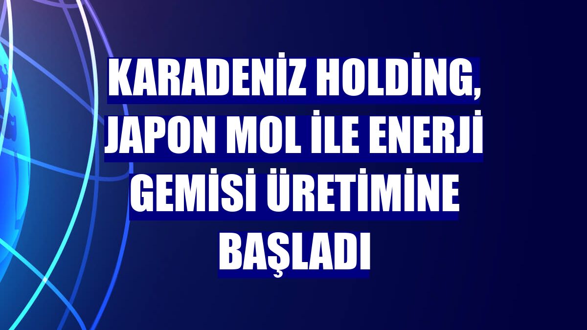 Karadeniz Holding, Japon MOL ile enerji gemisi üretimine başladı