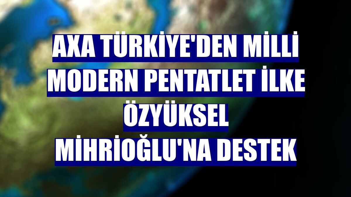 AXA Türkiye'den milli modern pentatlet İlke Özyüksel Mihrioğlu'na destek