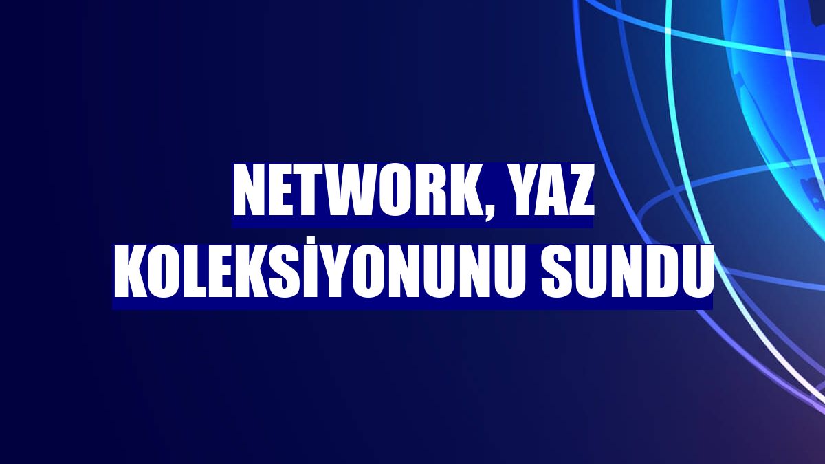 NetWork, yaz koleksiyonunu sundu