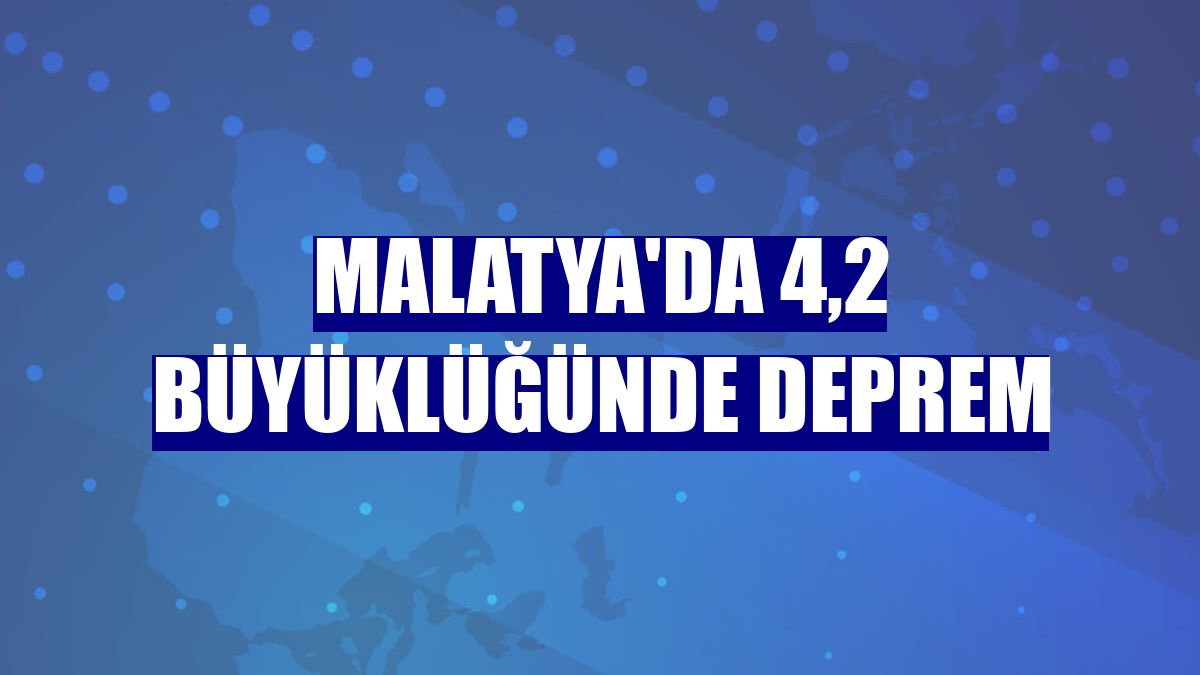 Malatya'da 4,2 büyüklüğünde deprem