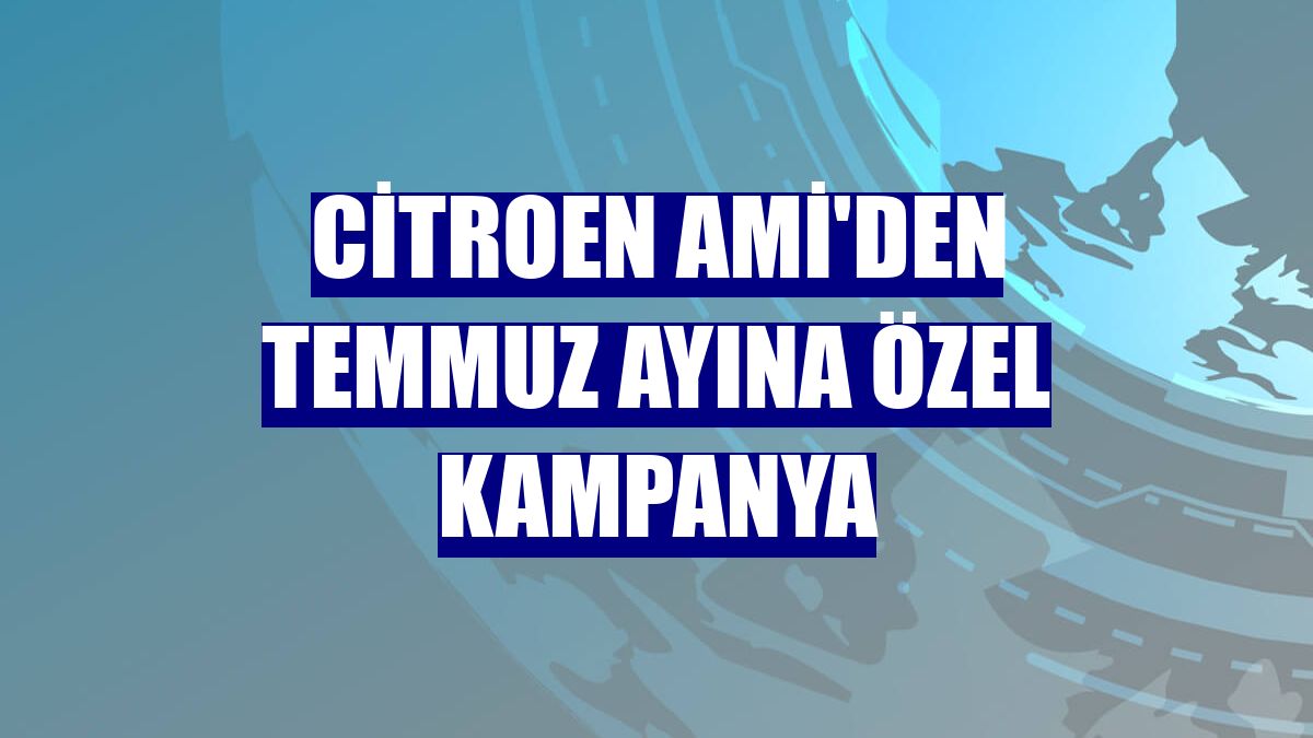Citroen Ami'den temmuz ayına özel kampanya