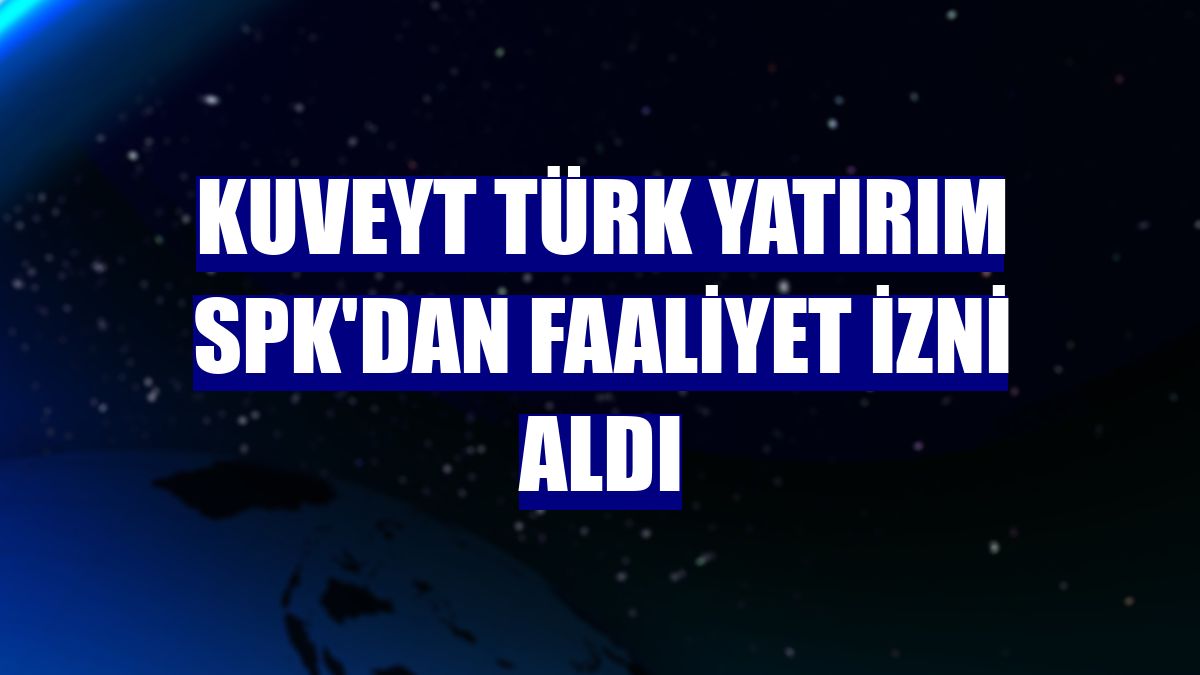 Kuveyt Türk Yatırım SPK'dan faaliyet izni aldı
