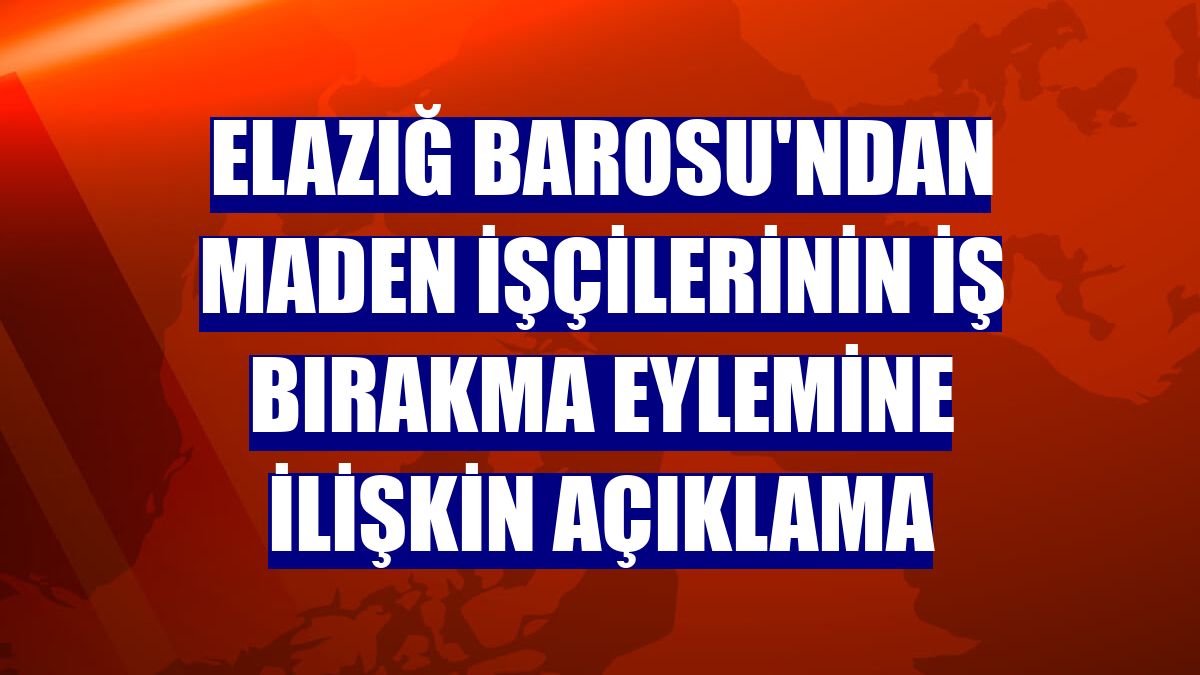 Elazığ Barosu'ndan maden işçilerinin iş bırakma eylemine ilişkin açıklama