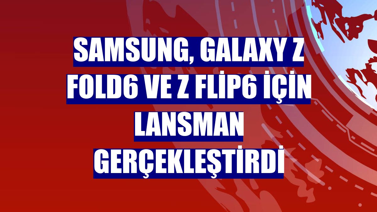 Samsung, Galaxy Z Fold6 ve Z Flip6 için lansman gerçekleştirdi