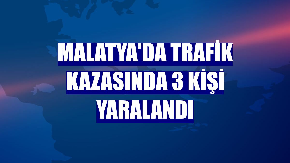 Malatya'da trafik kazasında 3 kişi yaralandı