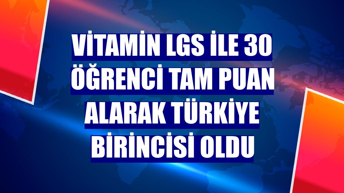 Vitamin LGS ile 30 öğrenci tam puan alarak Türkiye birincisi oldu