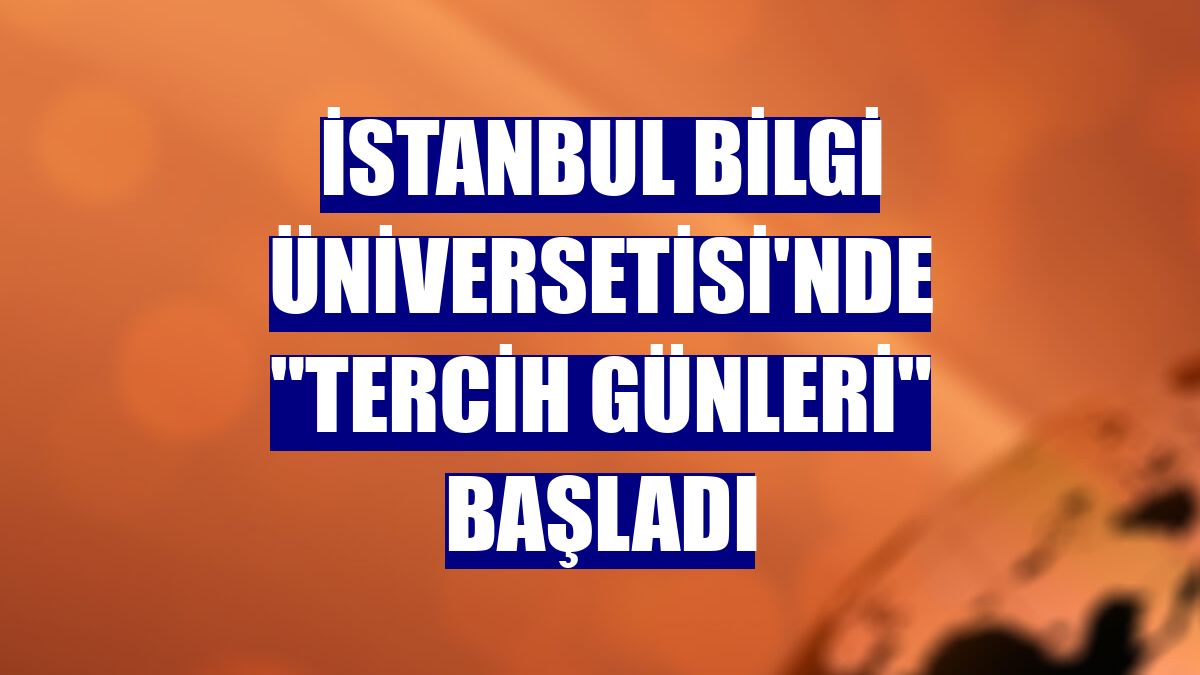 İstanbul Bilgi Üniversetisi'nde "Tercih Günleri" başladı