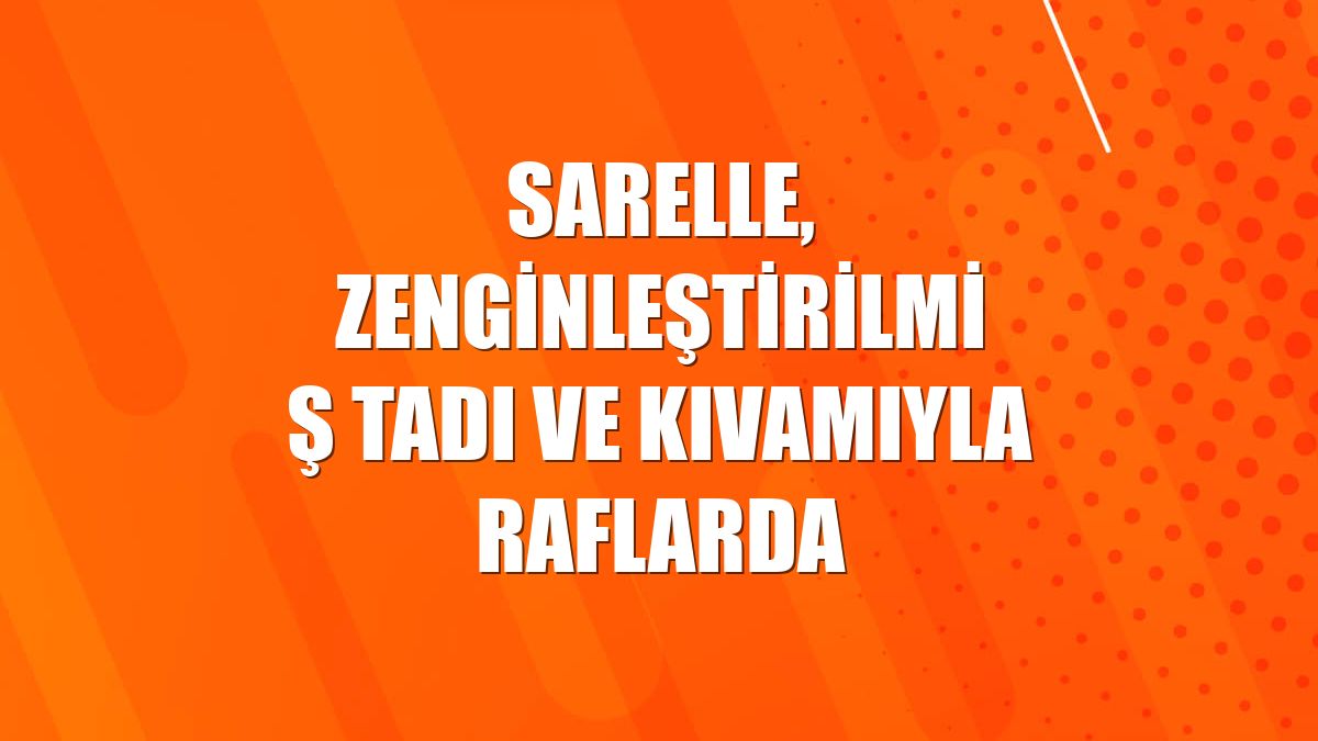 Sarelle, zenginleştirilmiş tadı ve kıvamıyla raflarda