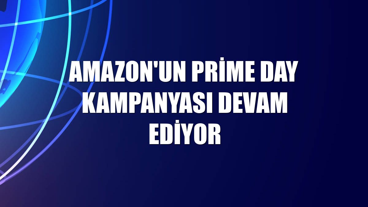 Amazon'un Prime Day kampanyası devam ediyor