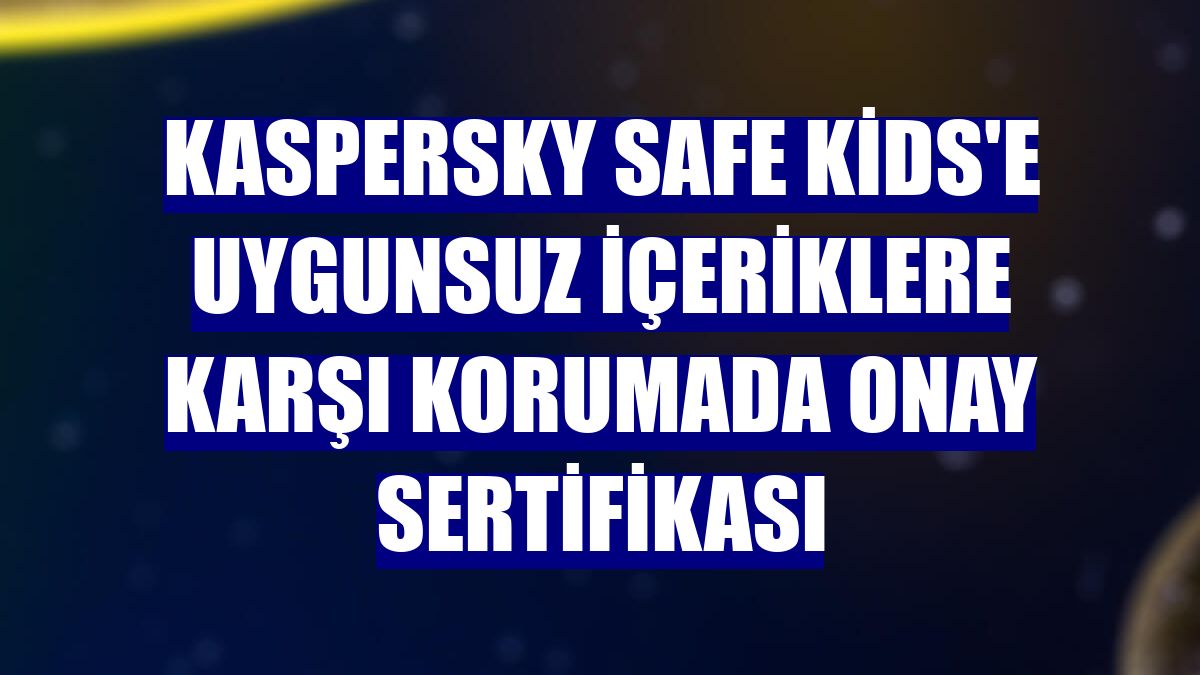 Kaspersky Safe Kids'e uygunsuz içeriklere karşı korumada onay sertifikası