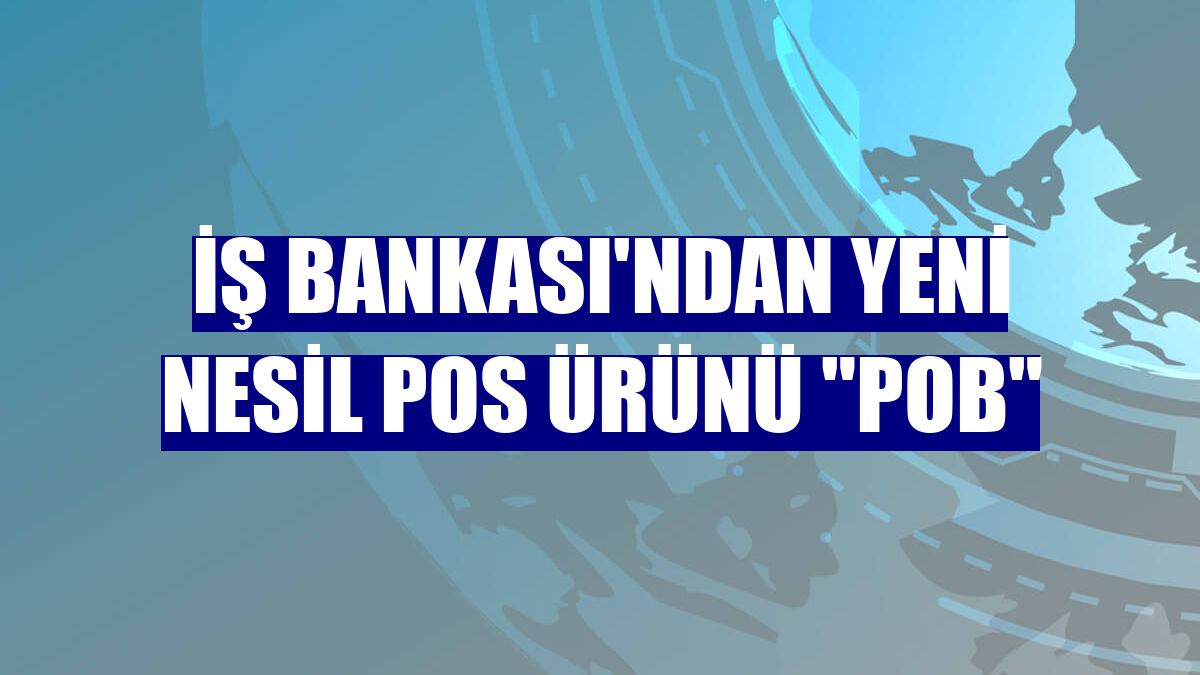 İş Bankası'ndan yeni nesil POS ürünü "POB"