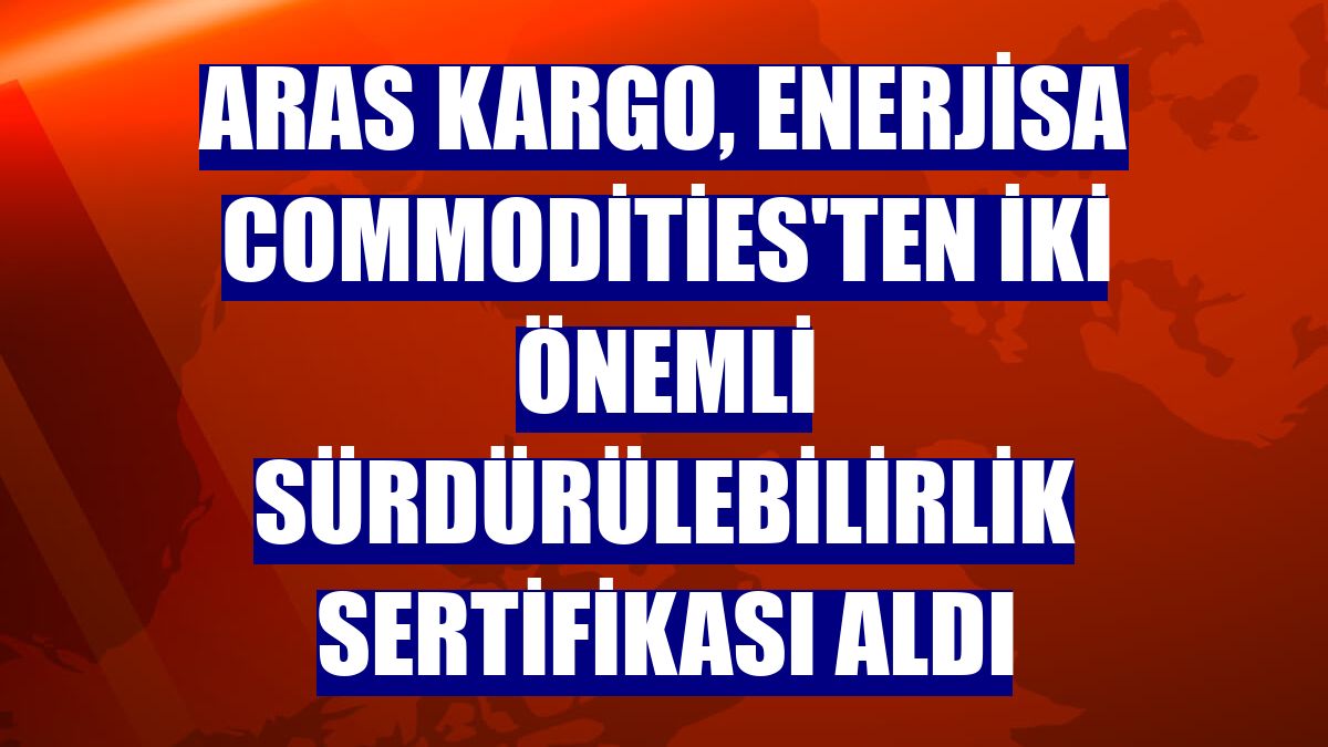 Aras Kargo, Enerjisa Commodities'ten iki önemli sürdürülebilirlik sertifikası aldı