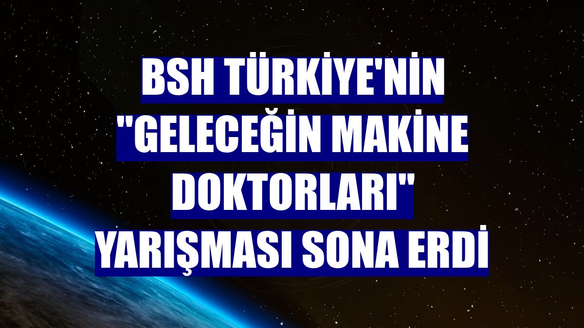 BSH Türkiye'nin "Geleceğin Makine Doktorları" yarışması sona erdi