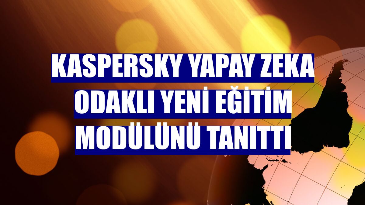 Kaspersky yapay zeka odaklı yeni eğitim modülünü tanıttı