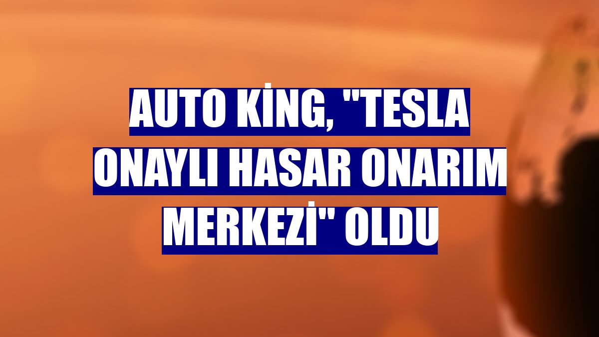 Auto King, "Tesla Onaylı Hasar Onarım Merkezi" oldu