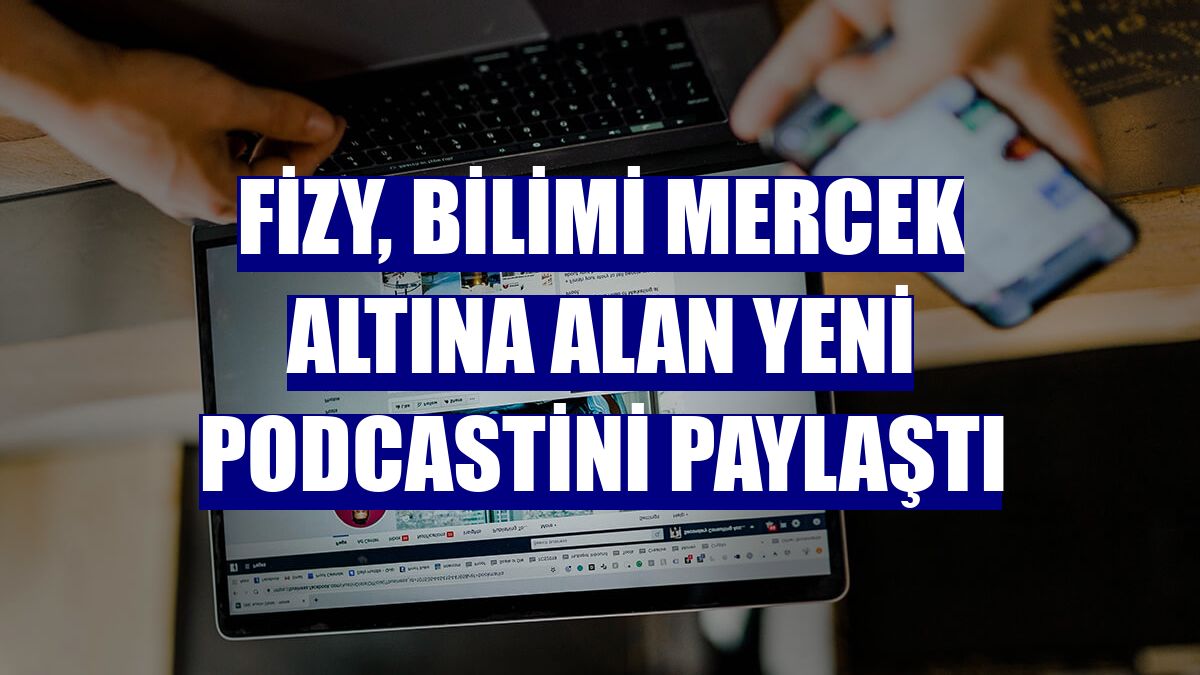 fizy, bilimi mercek altına alan yeni podcastini paylaştı