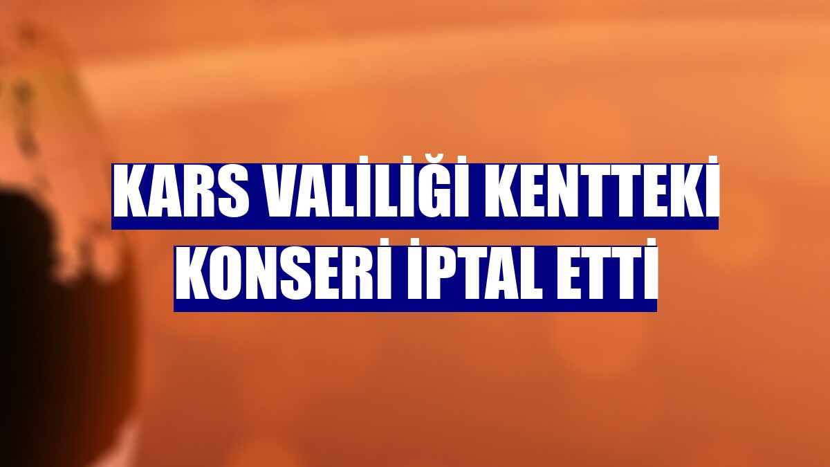 Kars Valiliği kentteki konseri iptal etti
