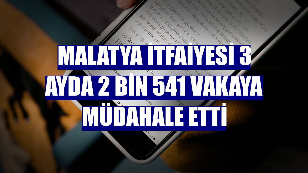Malatya itfaiyesi 3 ayda 2 bin 541 vakaya müdahale etti