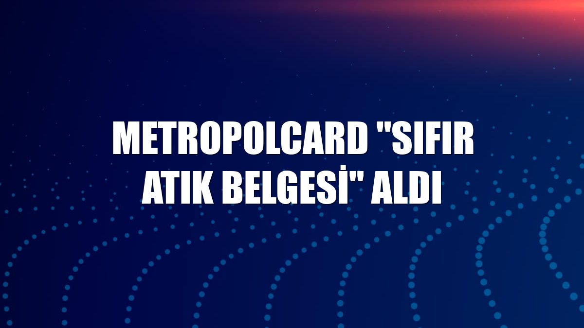 MetropolCard "Sıfır Atık Belgesi" aldı