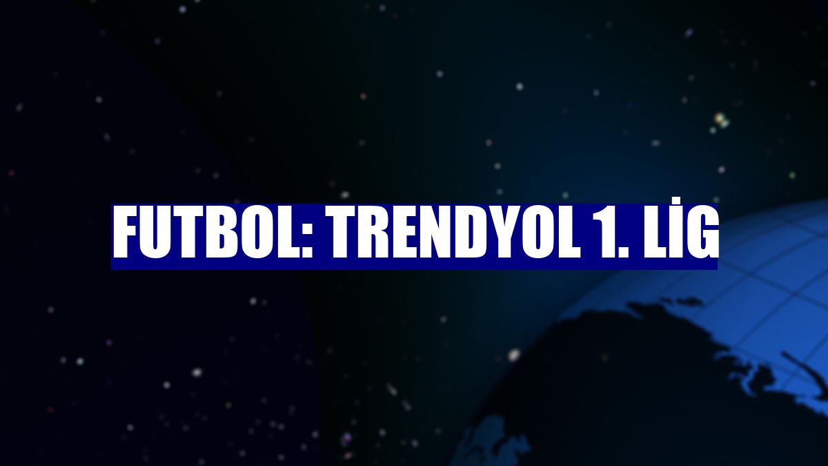 Futbol: Trendyol 1. Lig