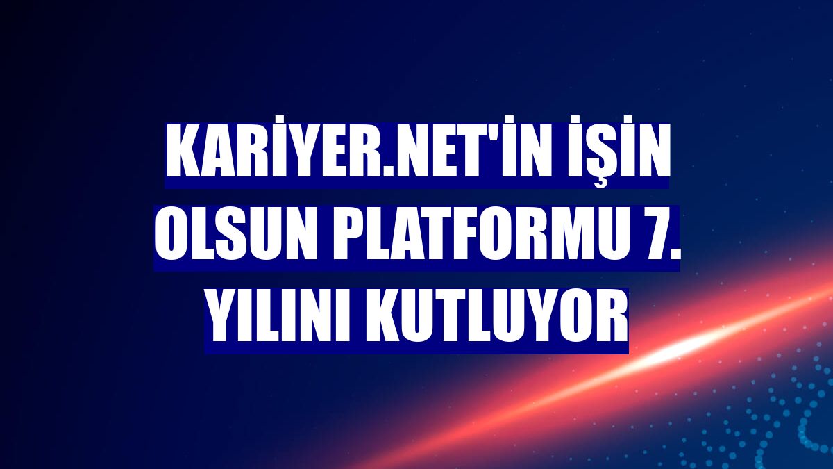 Kariyer.net'in İşin Olsun platformu 7. yılını kutluyor
