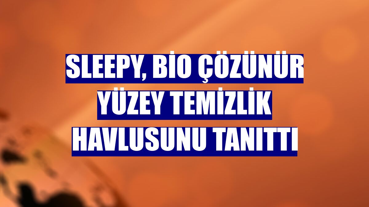 Sleepy, bio çözünür yüzey temizlik havlusunu tanıttı