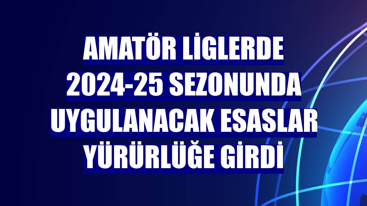 Amatör liglerde 2024-25 sezonunda uygulanacak esaslar yürürlüğe girdi