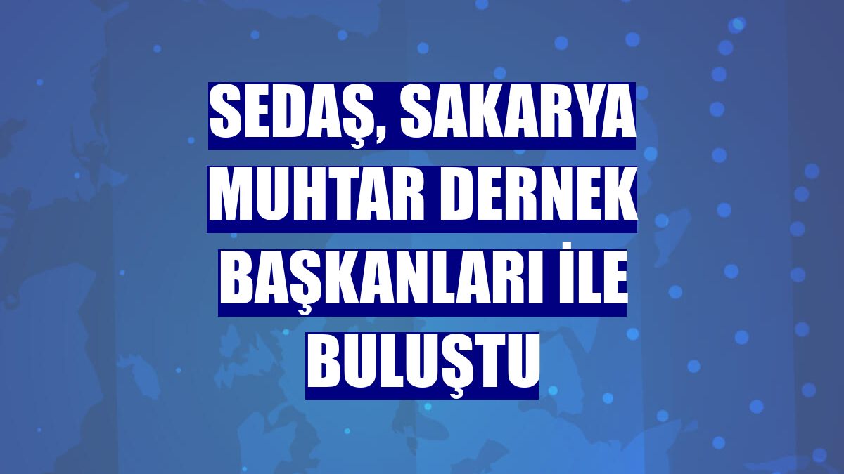 SEDAŞ, Sakarya Muhtar Dernek Başkanları ile buluştu