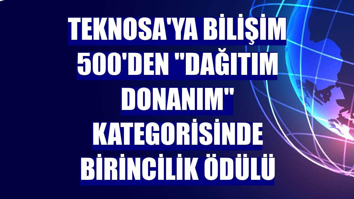 Teknosa'ya Bilişim 500'den "Dağıtım Donanım" kategorisinde birincilik ödülü