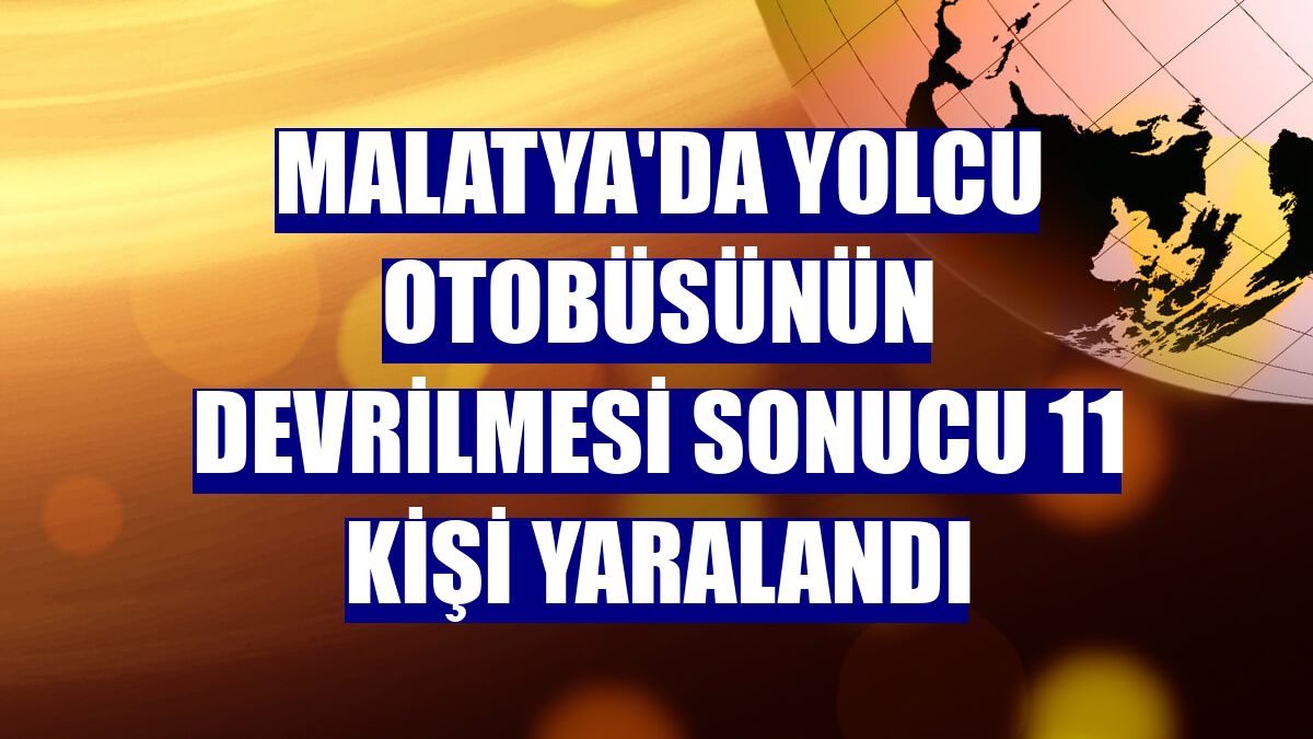 Malatya'da yolcu otobüsünün devrilmesi sonucu 11 kişi yaralandı