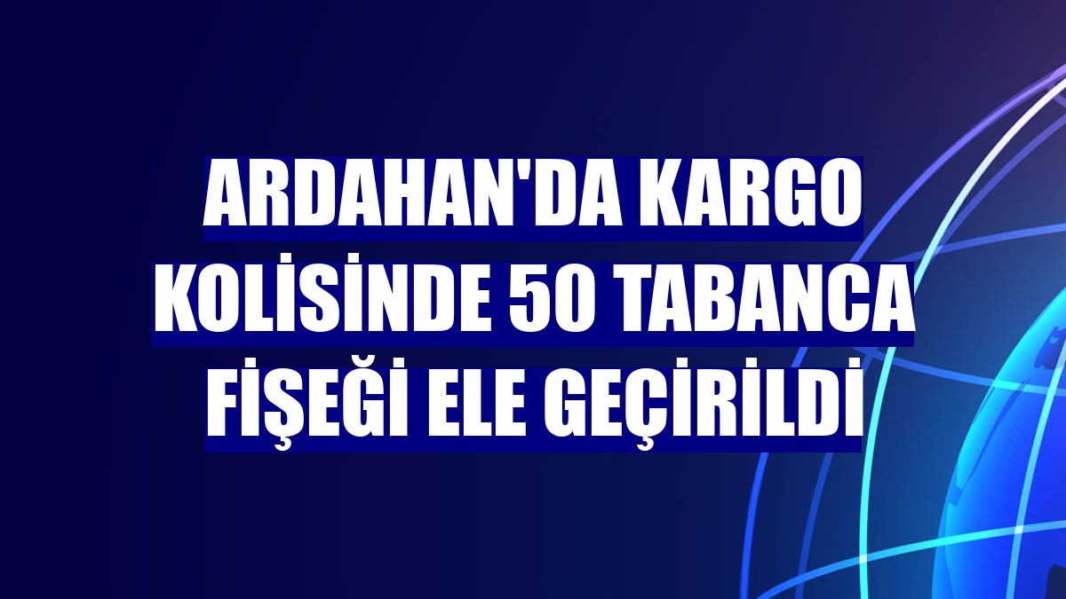 Ardahan'da kargo kolisinde 50 tabanca fişeği ele geçirildi