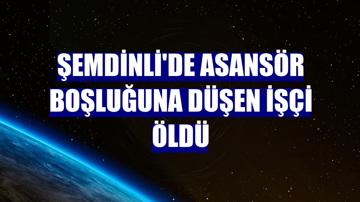 Şemdinli'de asansör boşluğuna düşen işçi öldü