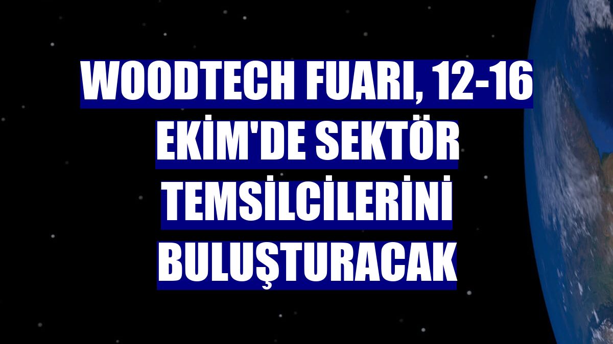 WoodTech Fuarı, 12-16 Ekim'de sektör temsilcilerini buluşturacak