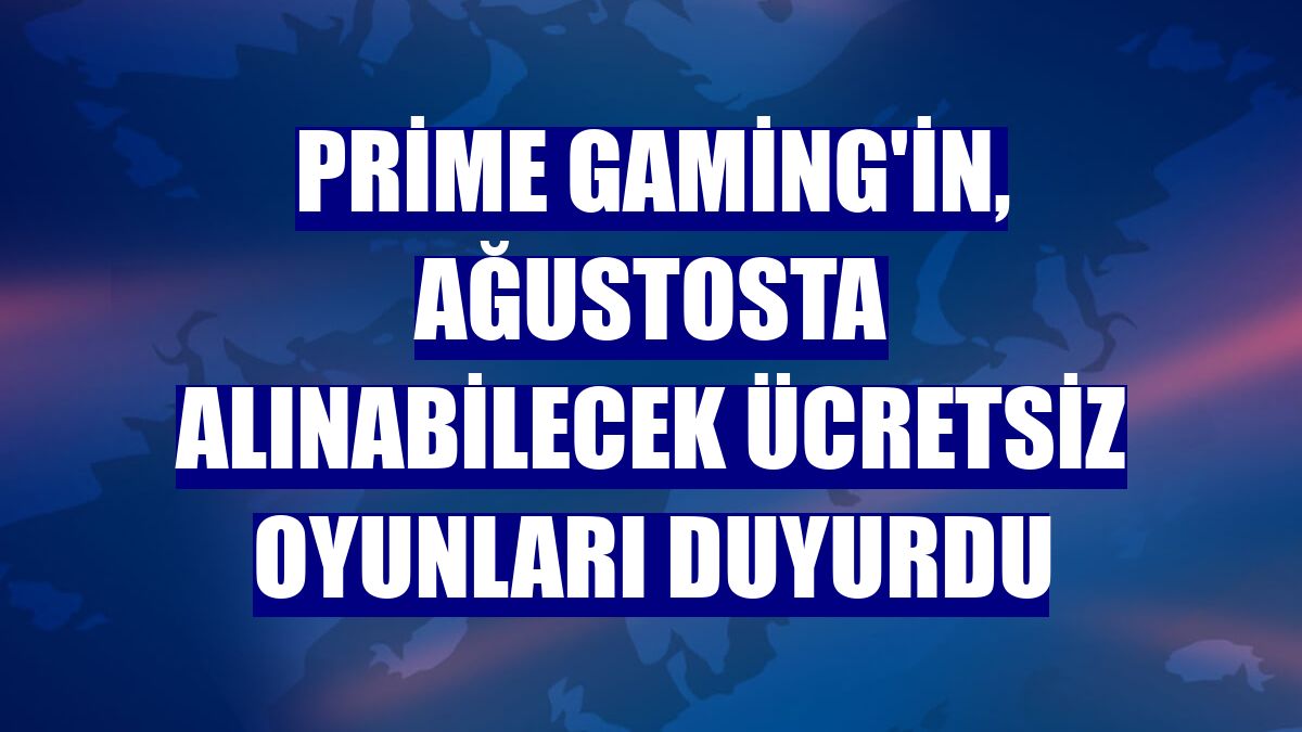 Prime Gaming'in, ağustosta alınabilecek ücretsiz oyunları duyurdu