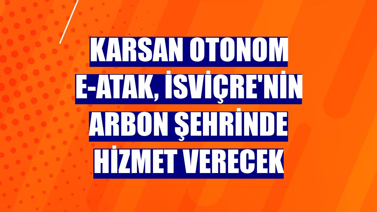Karsan Otonom e-ATAK, İsviçre'nin Arbon şehrinde hizmet verecek