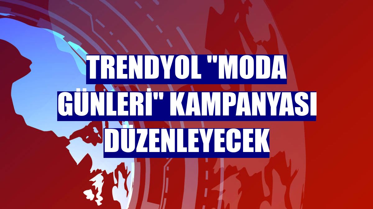 Trendyol "Moda Günleri" kampanyası düzenleyecek
