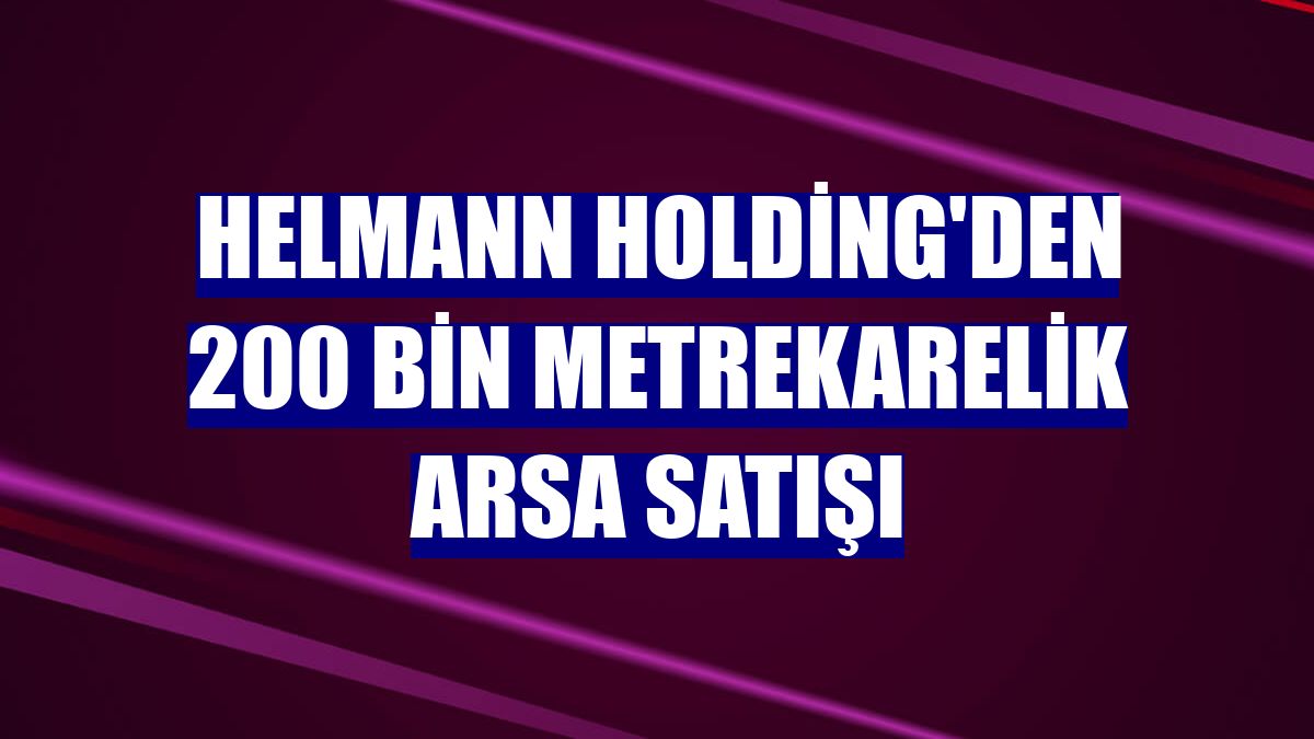 Helmann Holding'den 200 bin metrekarelik arsa satışı