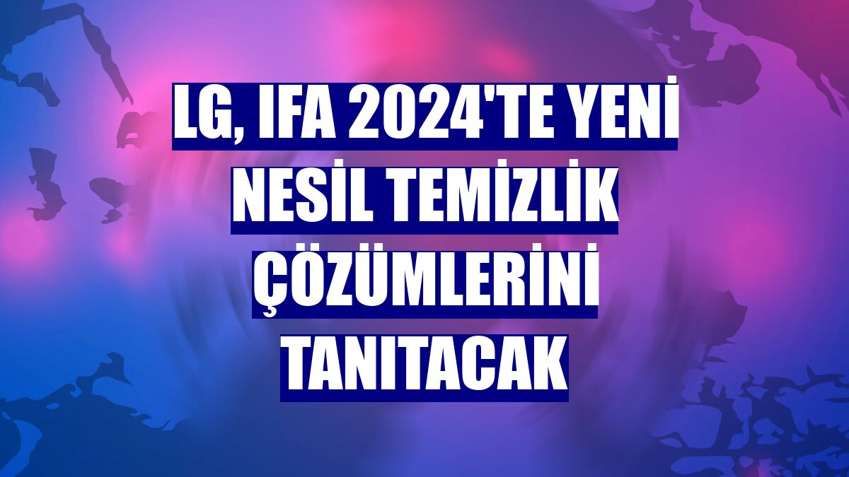 LG, IFA 2024'te yeni nesil temizlik çözümlerini tanıtacak