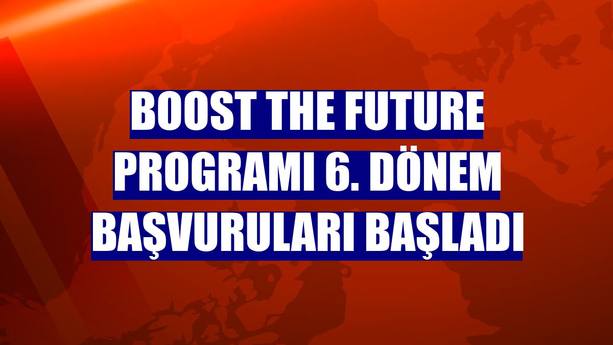 Boost The Future programı 6. dönem başvuruları başladı