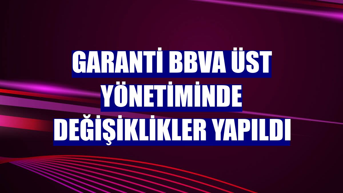 Garanti BBVA üst yönetiminde değişiklikler yapıldı