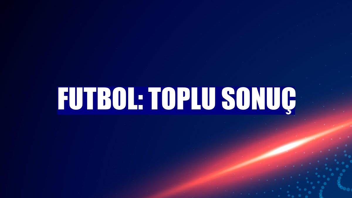 Futbol: Toplu sonuç