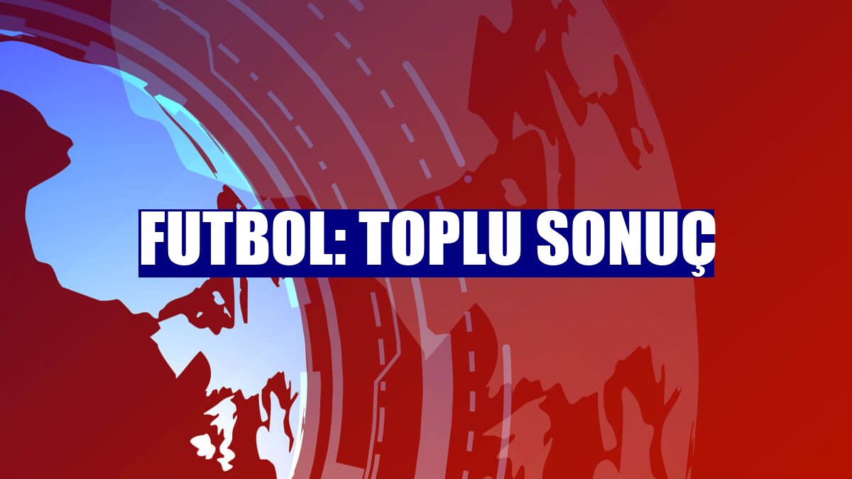 Futbol: Toplu sonuç