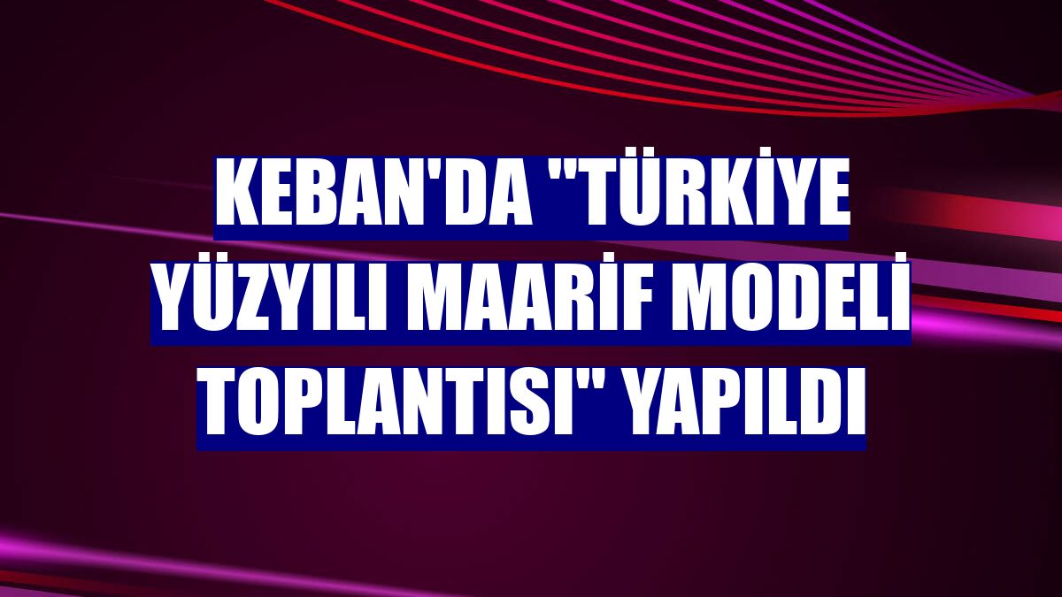 Keban'da "Türkiye Yüzyılı Maarif Modeli Toplantısı" yapıldı
