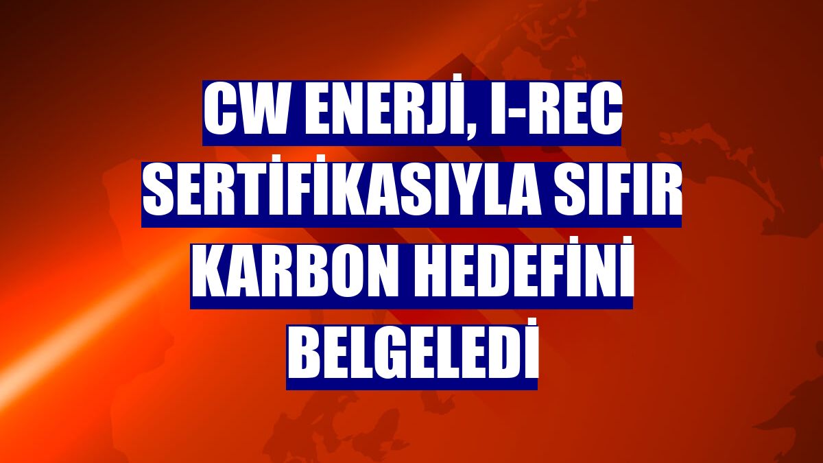 CW Enerji, I-REC sertifikasıyla sıfır karbon hedefini belgeledi
