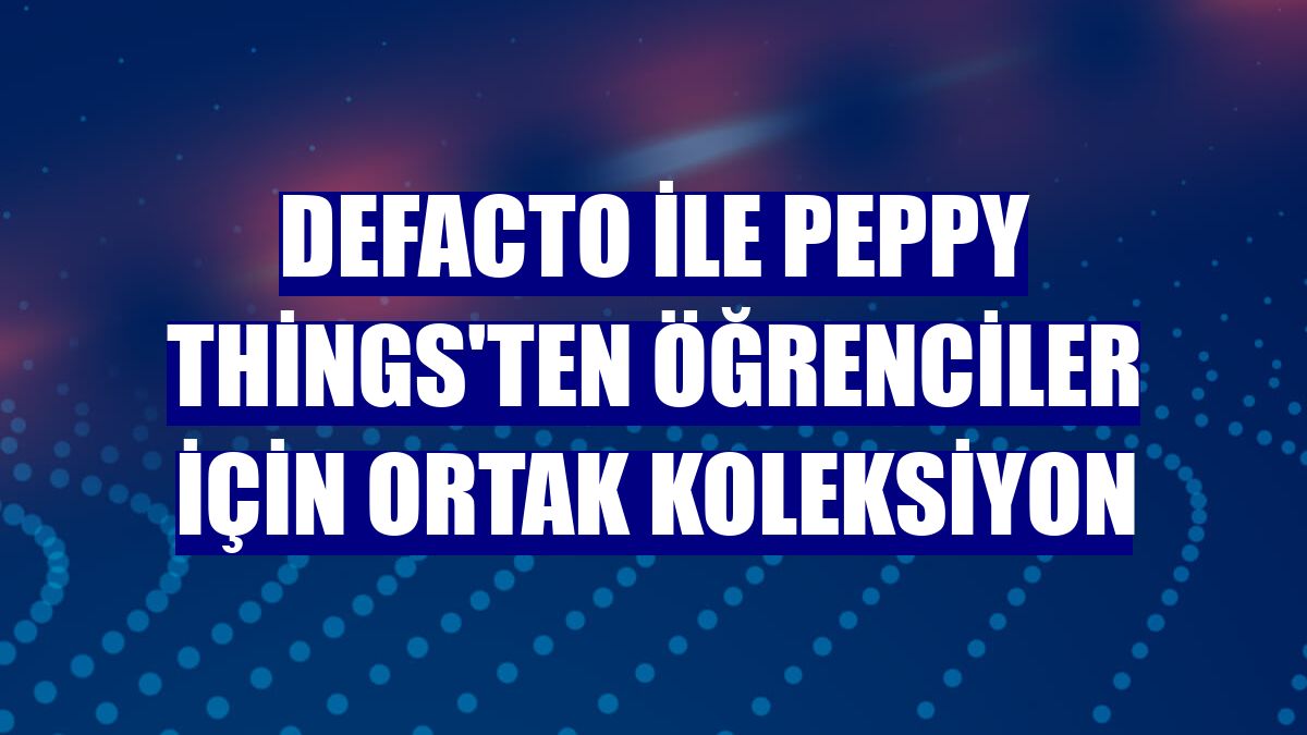 DeFacto ile Peppy Things'ten öğrenciler için ortak koleksiyon